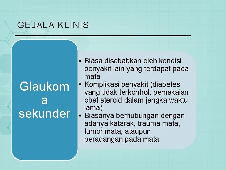 GEJALA KLINIS Glaukom a sekunder • Biasa disebabkan oleh kondisi penyakit lain yang terdapat