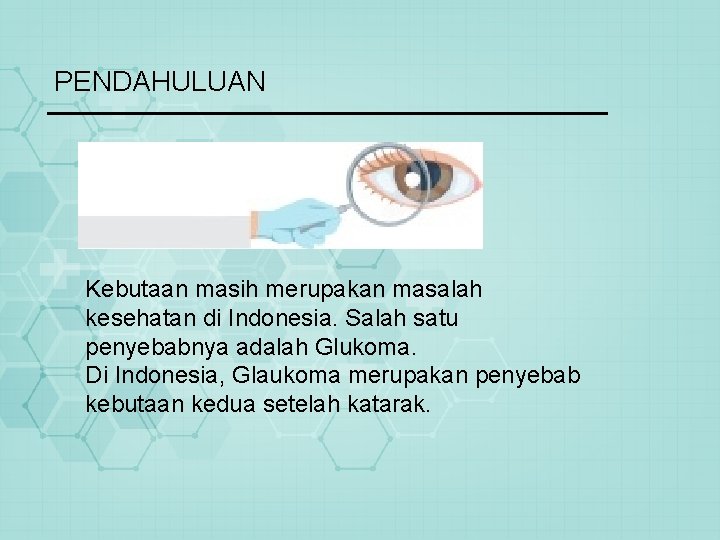 PENDAHULUAN Kebutaan masih merupakan masalah kesehatan di Indonesia. Salah satu penyebabnya adalah Glukoma. Di