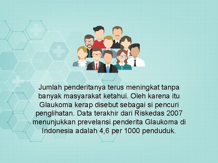 Jumlah penderitanya terus meningkat tanpa banyak masyarakat ketahui. Oleh karena itu Glaukoma kerap disebut