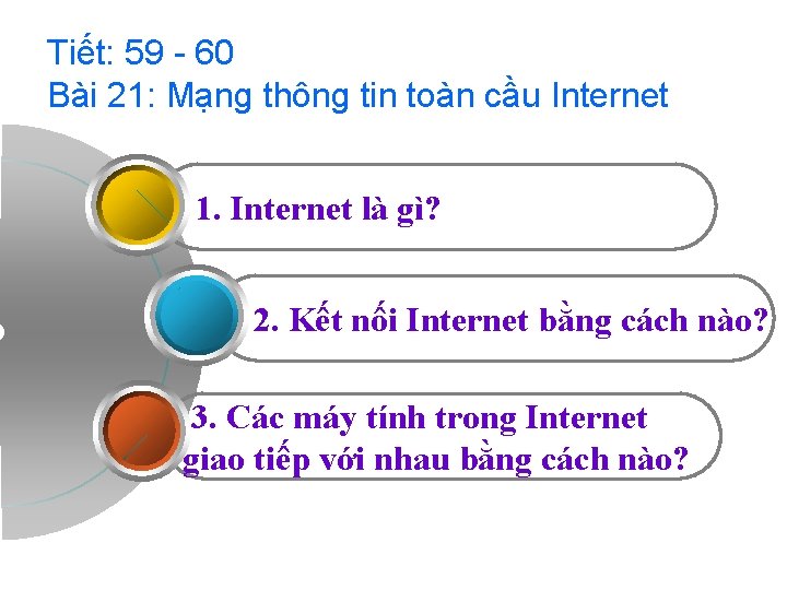 Tiết: 59 - 60 Bài 21: Mạng thông tin toàn cầu Internet 1. Internet