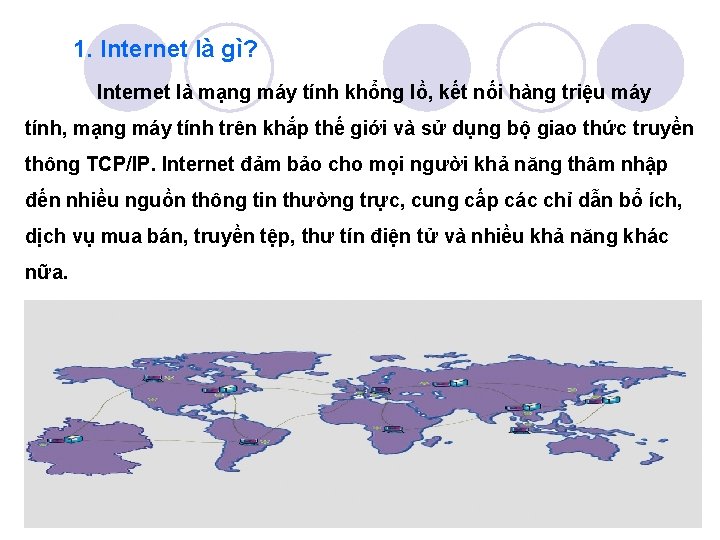 1. Internet là gì? Internet là mạng máy tính khổng lồ, kết nối hàng