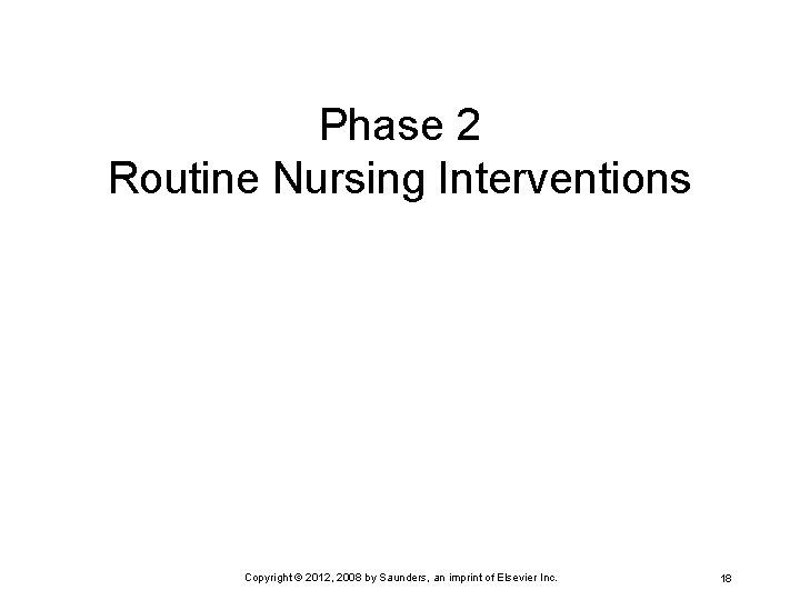 Phase 2 Routine Nursing Interventions Copyright © 2012, 2008 by Saunders, an imprint of