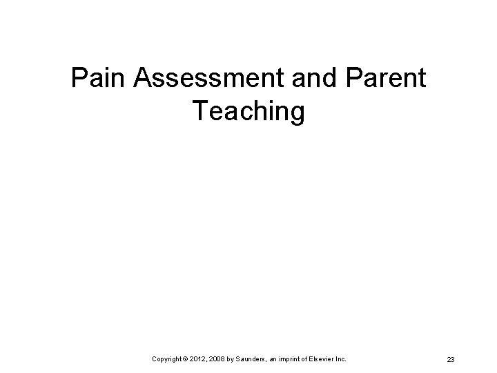 Pain Assessment and Parent Teaching Copyright © 2012, 2008 by Saunders, an imprint of