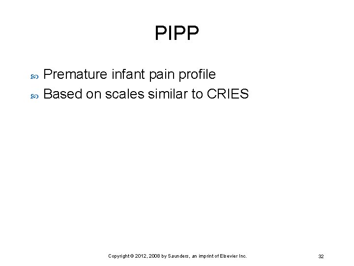 PIPP Premature infant pain profile Based on scales similar to CRIES Copyright © 2012,