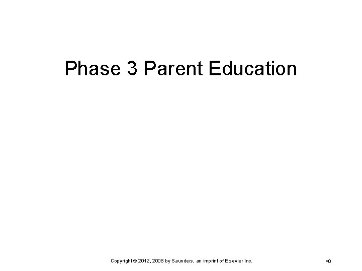 Phase 3 Parent Education Copyright © 2012, 2008 by Saunders, an imprint of Elsevier