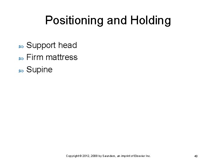 Positioning and Holding Support head Firm mattress Supine Copyright © 2012, 2008 by Saunders,