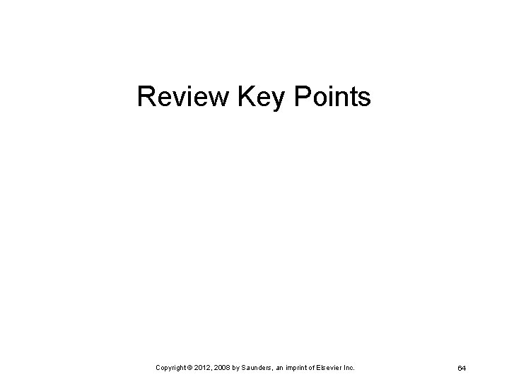 Review Key Points Copyright © 2012, 2008 by Saunders, an imprint of Elsevier Inc.