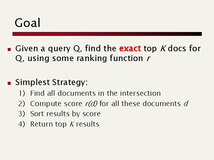 Goal n n Given a query Q, find the exact top K docs for
