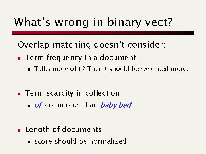 What’s wrong in binary vect? Overlap matching doesn’t consider: n Term frequency in a