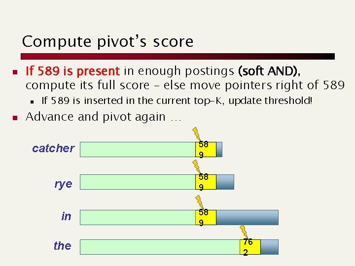 Compute pivot’s score n If 589 is present in enough postings (soft AND), compute