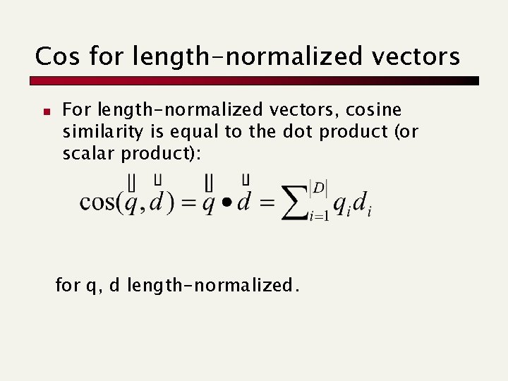 Cos for length-normalized vectors n For length-normalized vectors, cosine similarity is equal to the