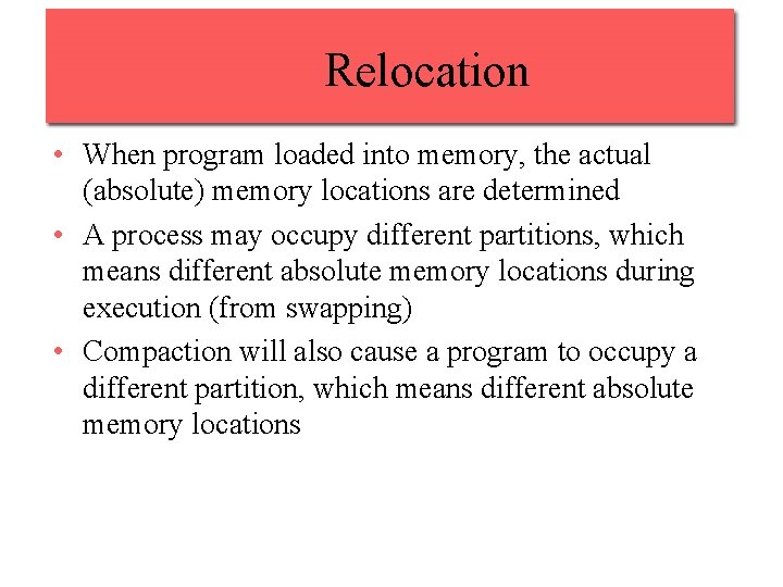 Relocation • When program loaded into memory, the actual (absolute) memory locations are determined Relocation • When program loaded into memory, the actual (absolute) memory locations are determined
