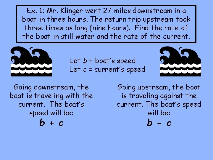 Ex. 1: Mr. Klinger went 27 miles downstream in a boat in three hours.