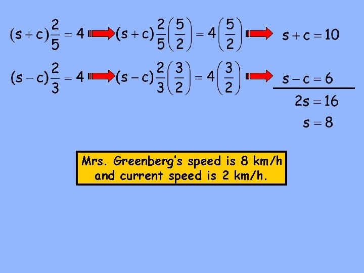 Mrs. Greenberg’s speed is 8 km/h and current speed is 2 km/h. 