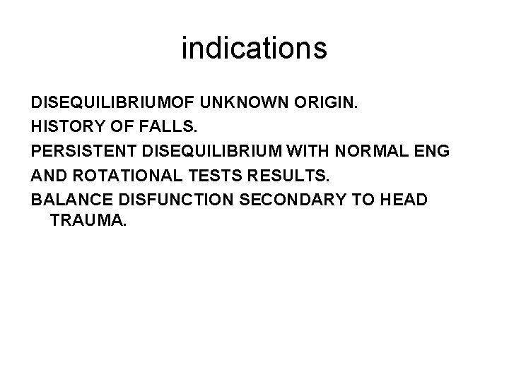 indications DISEQUILIBRIUMOF UNKNOWN ORIGIN. HISTORY OF FALLS. PERSISTENT DISEQUILIBRIUM WITH NORMAL ENG AND ROTATIONAL