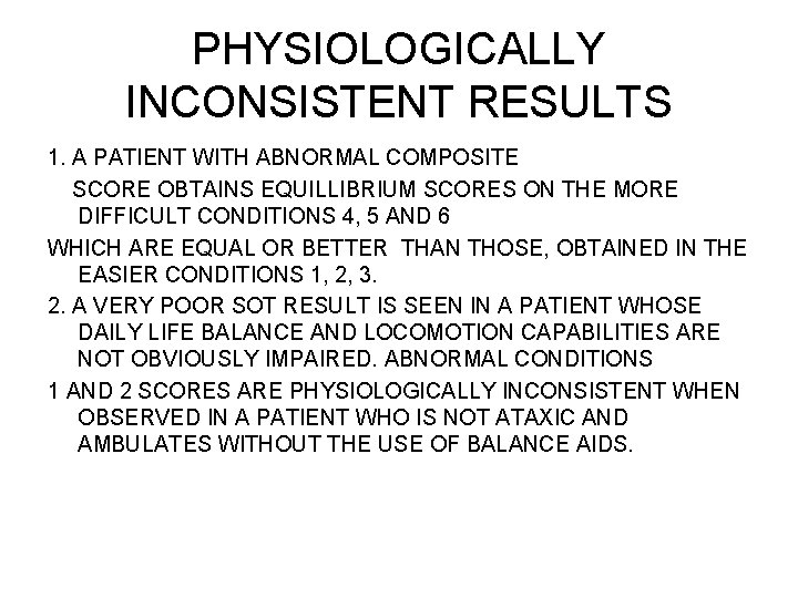 PHYSIOLOGICALLY INCONSISTENT RESULTS 1. A PATIENT WITH ABNORMAL COMPOSITE SCORE OBTAINS EQUILLIBRIUM SCORES ON