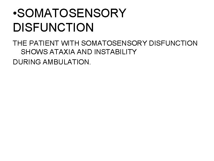  • SOMATOSENSORY DISFUNCTION THE PATIENT WITH SOMATOSENSORY DISFUNCTION SHOWS ATAXIA AND INSTABILITY DURING