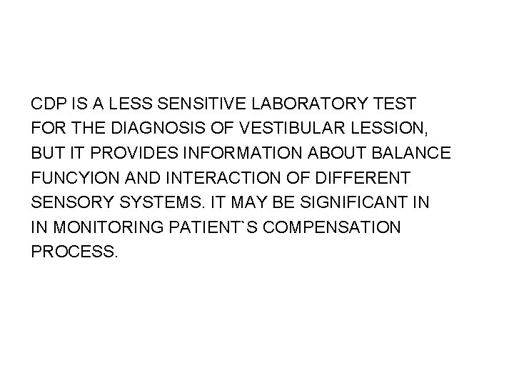 CDP IS A LESS SENSITIVE LABORATORY TEST FOR THE DIAGNOSIS OF VESTIBULAR LESSION, BUT