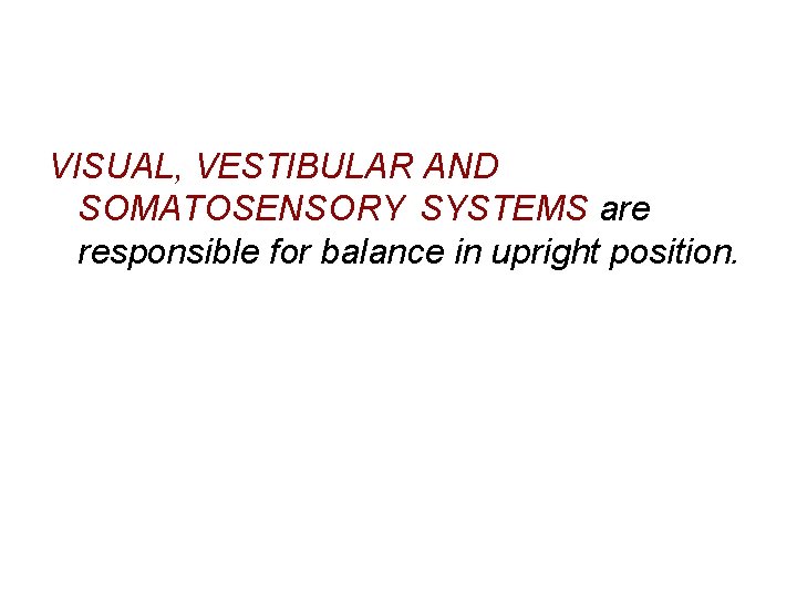 VISUAL, VESTIBULAR AND SOMATOSENSORY SYSTEMS are responsible for balance in upright position. 