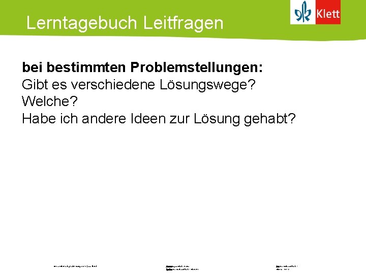 Lerntagebuch Leitfragen bei bestimmten Problemstellungen: Gibt es verschiedene Lösungswege? Welche? Habe ich andere Ideen