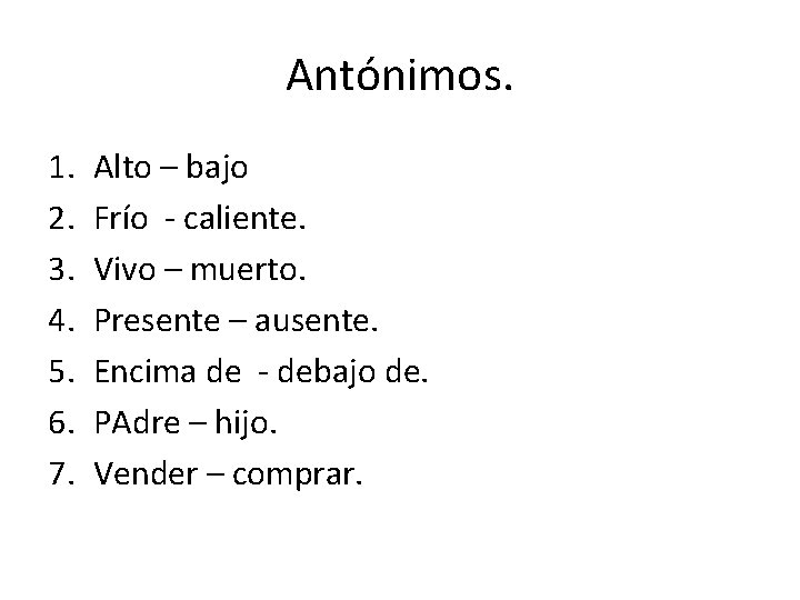 Antónimos. 1. 2. 3. 4. 5. 6. 7. Alto – bajo Frío - caliente.