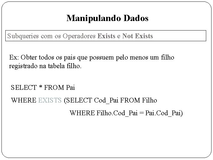 Manipulando Dados Subqueries com os Operadores Exists e Not Exists Ex: Obter todos os