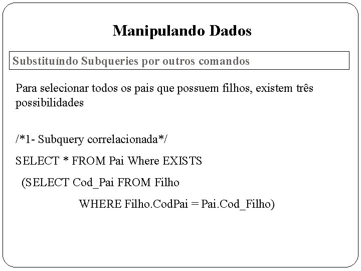 Manipulando Dados Substituíndo Subqueries por outros comandos Para selecionar todos os pais que possuem