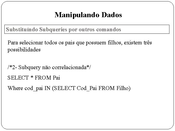 Manipulando Dados Substituíndo Subqueries por outros comandos Para selecionar todos os pais que possuem