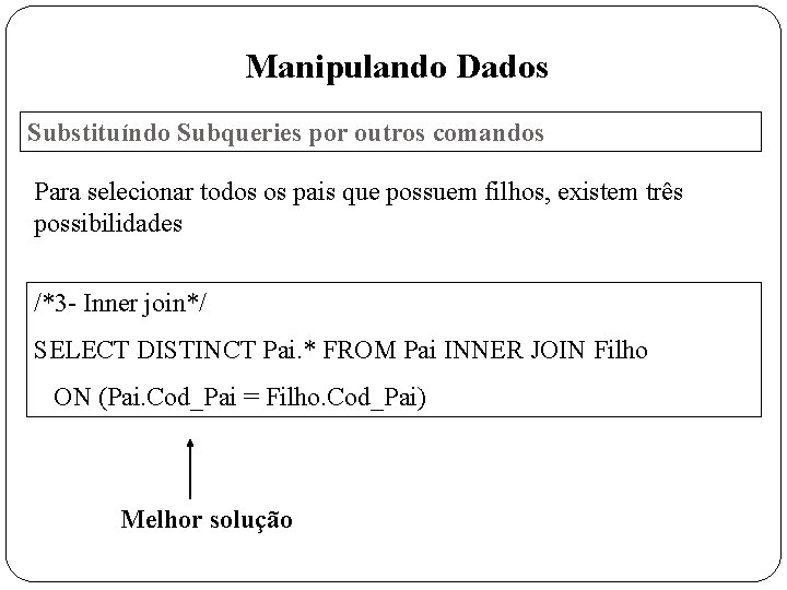 Manipulando Dados Substituíndo Subqueries por outros comandos Para selecionar todos os pais que possuem