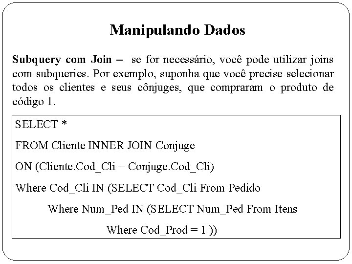 Manipulando Dados Subquery com Join – se for necessário, você pode utilizar joins com