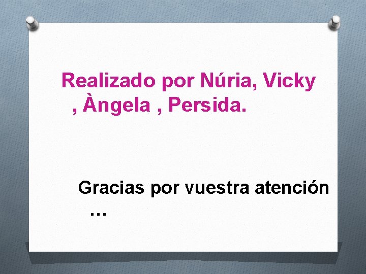 Realizado por Núria, Vicky , Àngela , Persida. Gracias por vuestra atención … Realizado por Núria, Vicky , Àngela , Persida. Gracias por vuestra atención …