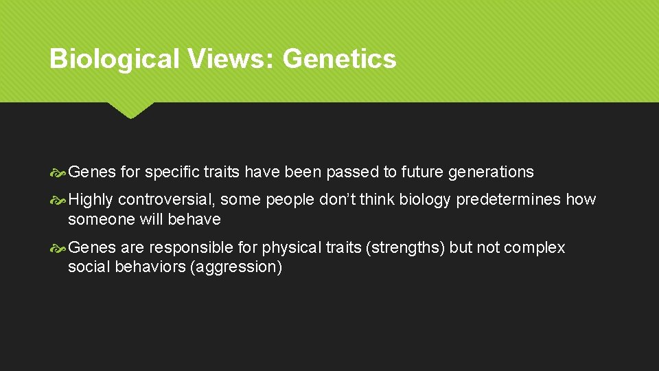 Biological Views: Genetics Genes for specific traits have been passed to future generations Highly
