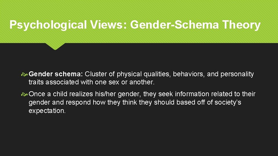 Psychological Views: Gender-Schema Theory Gender schema: Cluster of physical qualities, behaviors, and personality traits