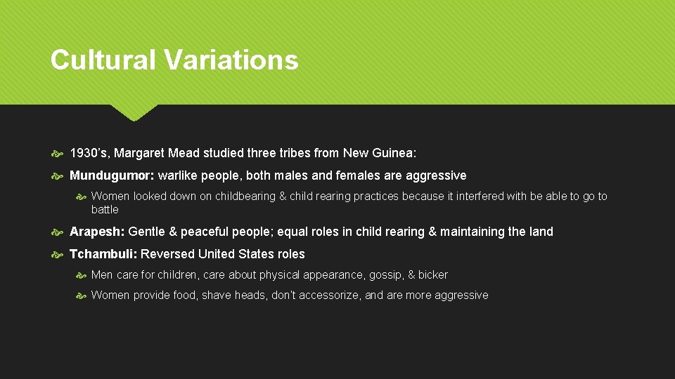 Cultural Variations 1930’s, Margaret Mead studied three tribes from New Guinea: Mundugumor: warlike people,