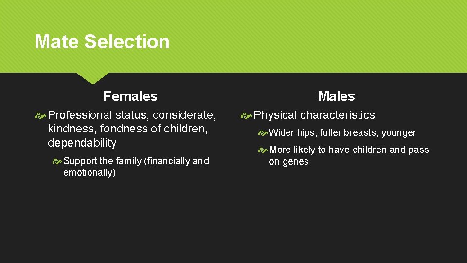 Mate Selection Females Professional status, considerate, kindness, fondness of children, dependability Support the family