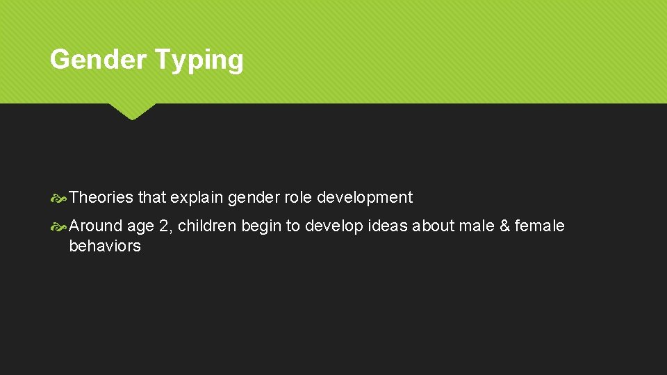 Gender Typing Theories that explain gender role development Around age 2, children begin to