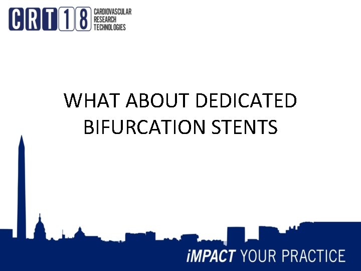 WHAT ABOUT DEDICATED BIFURCATION STENTS 