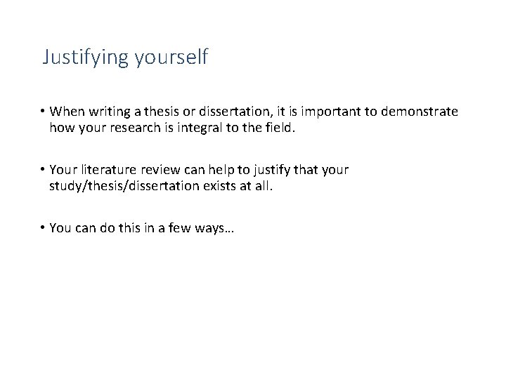 Justifying yourself • When writing a thesis or dissertation, it is important to demonstrate