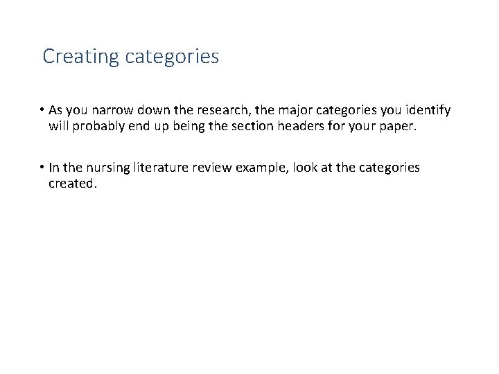 Creating categories • As you narrow down the research, the major categories you identify