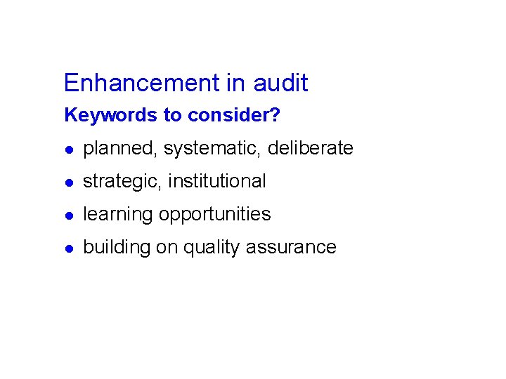 Enhancement in audit Keywords to consider? l planned, systematic, deliberate l strategic, institutional l