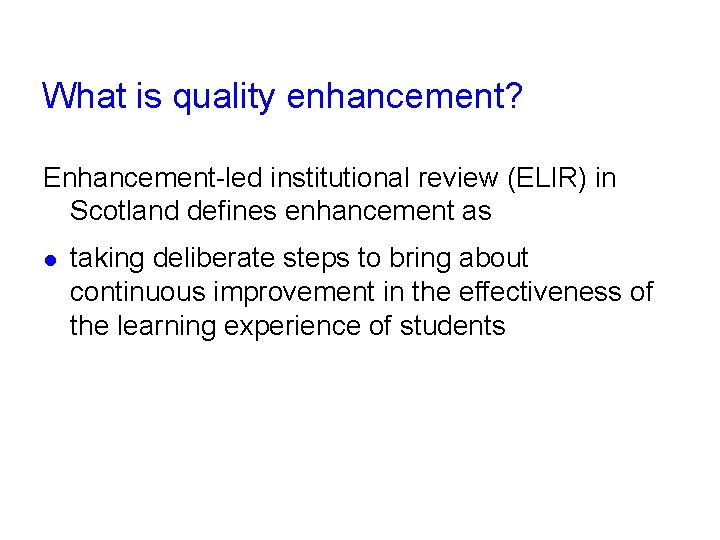 What is quality enhancement? Enhancement-led institutional review (ELIR) in Scotland defines enhancement as l