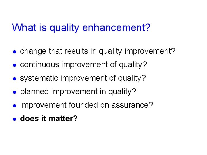 What is quality enhancement? l change that results in quality improvement? l continuous improvement