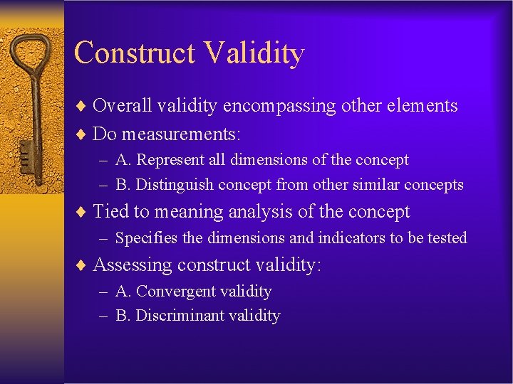 Construct Validity ¨ Overall validity encompassing other elements ¨ Do measurements: – A. Represent