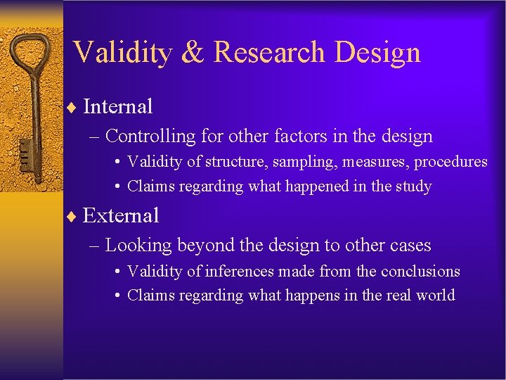 Validity & Research Design ¨ Internal – Controlling for other factors in the design