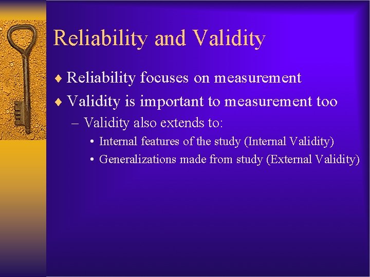 Reliability and Validity ¨ Reliability focuses on measurement ¨ Validity is important to measurement