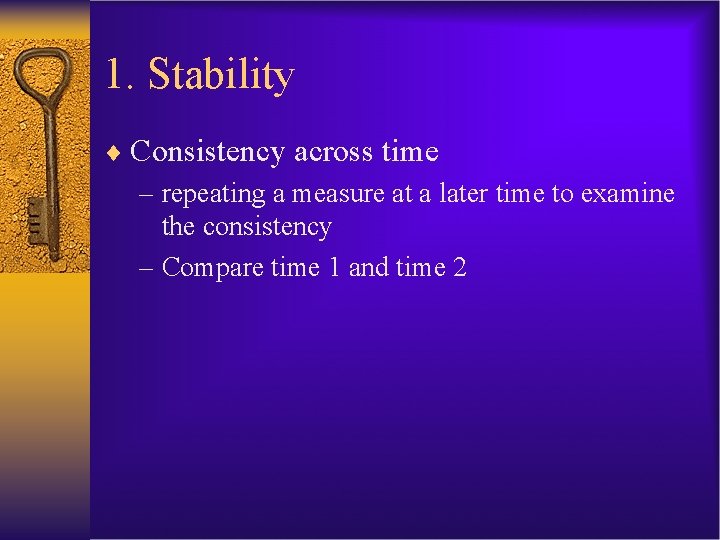 1. Stability ¨ Consistency across time – repeating a measure at a later time