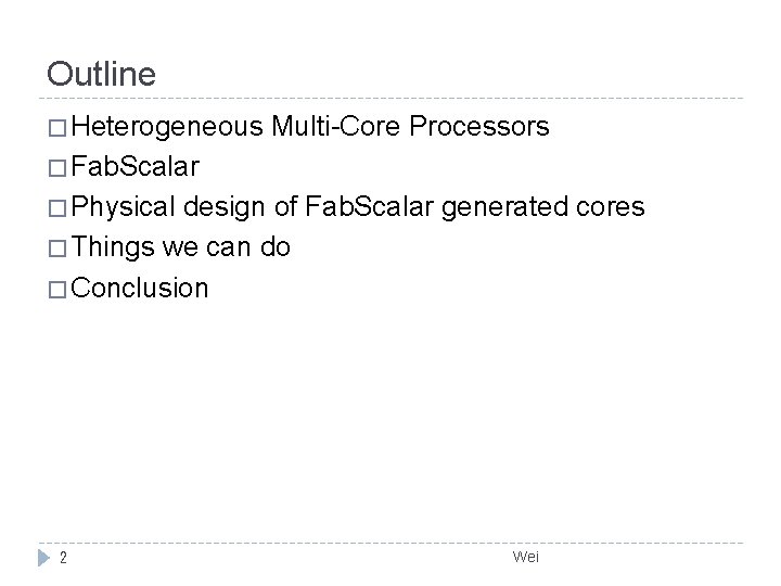 Outline � Heterogeneous Multi-Core Processors � Fab. Scalar � Physical design of Fab. Scalar Outline � Heterogeneous Multi-Core Processors � Fab. Scalar � Physical design of Fab. Scalar