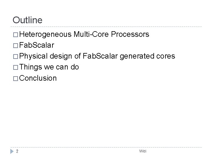 Outline � Heterogeneous Multi-Core Processors � Fab. Scalar � Physical design of Fab. Scalar