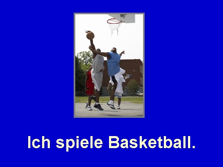 Ich spiele Basketball. 