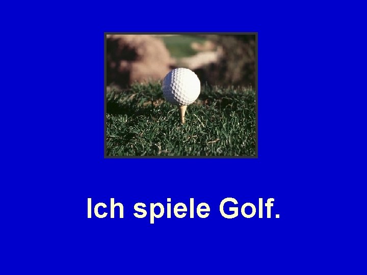 Ich spiele Golf. 